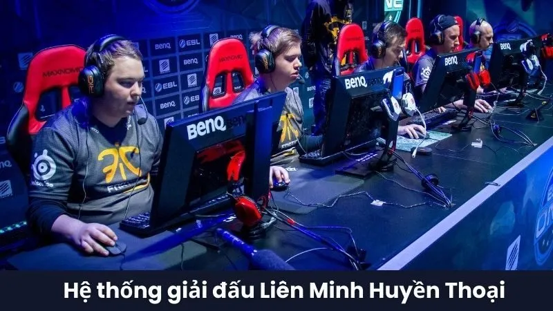 Hệ thống giải đấu Liên Minh Huyền Thoại